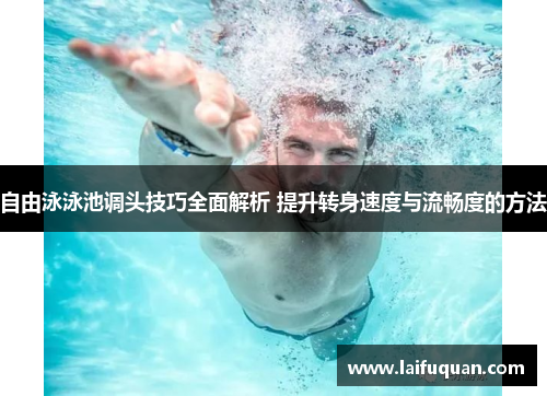 自由泳泳池调头技巧全面解析 提升转身速度与流畅度的方法