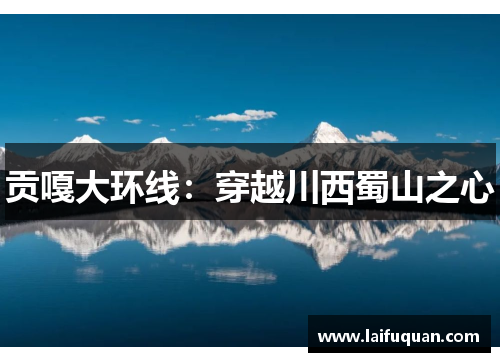 贡嘎大环线：穿越川西蜀山之心